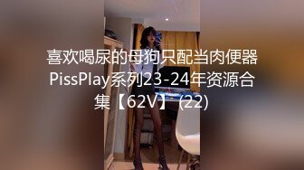 喜欢喝尿的母狗只配当肉便器PissPlay系列23-24年资源合集【62V】 (22)