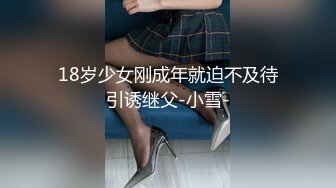 18岁少女刚成年就迫不及待引诱继父-小雪-