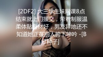 [2DF2] 大三学生妹网课8点结束就上门援交，带着制服温柔体贴身材好，男友异地还不知道她正在别人胯下呻吟 -[BT种子]