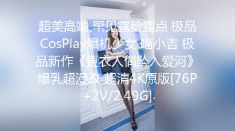 超美高端 罕见露脸露点 极品CosPlay爆机少女 喵小吉 极品新作《更衣人偶坠入爱河》爆乳超漫改 超清4K原版[76P+2V/2.49G]