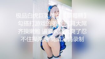 极品白虎巨乳美女〖草莓熊〗勾搭打游戏的弟弟 完具大屌齐操嫩鲍 逼紧人骚太爽了忍不住操两炮 高清源码录制