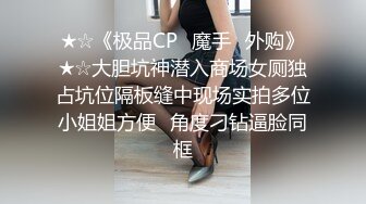 ★☆《极品CP⚡魔手☛外购》★☆大胆坑神潜入商场女厕独占坑位隔板缝中现场实拍多位小姐姐方便☛角度刁钻逼脸同框