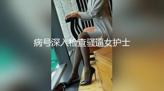 病号深入检查骚逼女护士