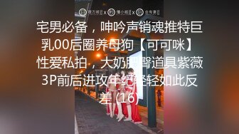 专业私密按摩会所，男技师给女客户推油，饥渴难耐后入操逼女上位啪啪做爱