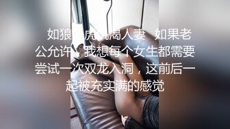 ✿如狼似虎饥渴人妻✿如果老公允许，我想每个女生都需要尝试一次双龙入洞，这前后一起被充实满的感觉