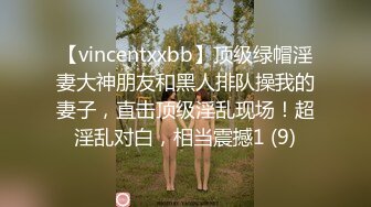 【vincentxxbb】顶级绿帽淫妻大神朋友和黑人排队操我的妻子，直击顶级淫乱现场！超淫乱对白，相当震撼1 (9)