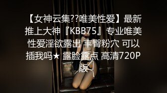 【女神云集??唯美性爱】最新推上大神『KBB75』专业唯美性爱淫欲露出 丰臀粉穴 可以插我吗★ 露脸露点 高清720P版