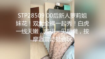 STP28509 00后新人萝莉姐妹花！双女全裸一起秀！白虎一线天嫩，难得一见超嫩，按摩器震动挺会玩