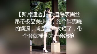 【新片速遞】 颜值爆表黑丝吊带极品美少妇，约个胖男啪啪操逼，就是鸡鸡太短了，带个套就摇起来一会缴枪