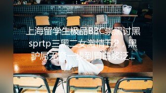 上海留学生极品BBC崇黑讨黑sprtp三黑二女激情五P，黑驴屌无套一步到胃白浆泛...