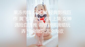 【新片速遞】 H罩杯巨乳奶霸！丰乳肥臀肉欲系！往上视角两个大奶晃动，翘起巨臀抖动，掰开骚穴特写