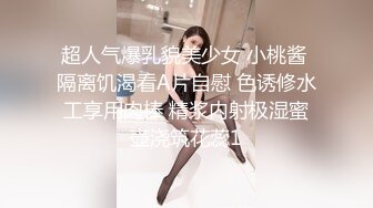 超人气爆乳貌美少女 小桃酱 隔离饥渴看A片自慰 色诱修水工享用肉棒 精浆内射极湿蜜壶浇筑花蕊1