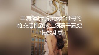   丰满S型大胸美女和壮哥约啪,交后抱到床上狠狠干逼,奶子操的乱晃