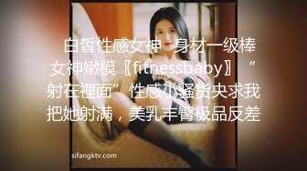 ✿白皙性感女神✿身材一级棒女神嫩模〖fitnessbaby〗“射在裡面”性感小骚货央求我把她射满，美乳丰臀极品反差