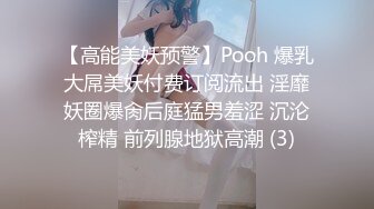 【高能美妖预警】Pooh 爆乳大屌美妖付费订阅流出 淫靡妖圈爆肏后庭猛男羞涩 沉沦榨精 前列腺地狱高潮 (3)