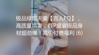 极品绿帽夫妻【吉人FQ】， 高质量换妻，群P盛宴极品身材超劲爆！高价付费福利 (6)