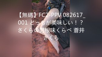 【無碼】FC2-PPV 082617_001 どっちが美味しい！？さくらの男根味くらべ 蒼井さくら