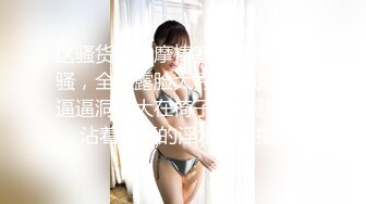 露脸才是王道  TG搜索:@kbb108 极品白虎嫩B女神【知一妹妹】乳环阴环重口小姐姐