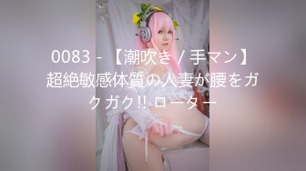 0083 - 【潮吹き／手マン】超絶敏感体質の人妻が腰をガクガク!! ローター