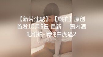 【新速片遞】 ⚫️⚫️终极反差露脸女神！少爷【周鑫哥哥】重金定制，考研美女待舍友全走后私拍，全裸自摸模仿被肏满嘴各种骚话听的热血沸腾