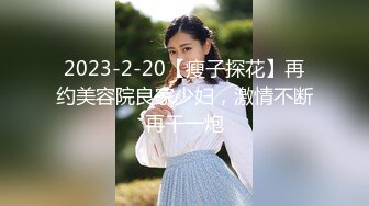 2023-2-20【瘦子探花】再约美容院良家少妇，激情不断再干一炮