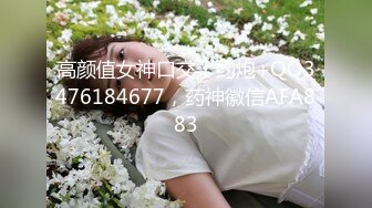 高颜值女神口交！约炮+QQ3476184677，药神徽信AFA883