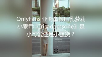 OnlyFans 亚裔童颜巨乳萝莉小乖乖〖Irisadamsone〗是小可爱还是小骚货？