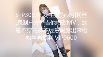 STP30922 女主播为吸引粉丝,录制户外弹吉他唱歌MV，故意不穿内裤不经意间露出来给粉丝当福利 VIP0600