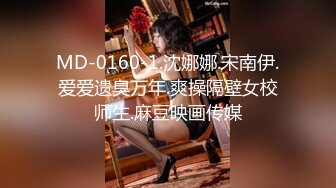 MD-0160-1.沈娜娜.宋南伊.爱爱遗臭万年.爽操隔壁女校师生.麻豆映画传媒