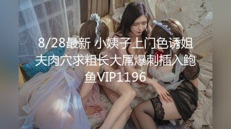 8/28最新 小姨子上门色诱姐夫肉穴求粗长大屌爆刺插入鲍鱼VIP1196