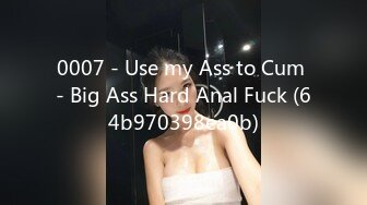 0007 - Use my Ass to Cum - Big Ass Hard Anal Fuck (64b970398ea0b)