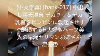 (中文字幕) [bank-017] 中出し露天温泉 デカクリ＆デカ乳首をビンビンに勃起させすぐ絶頂するH大好きハーフ美人の早漏ヤリマンお姉さん 星優香