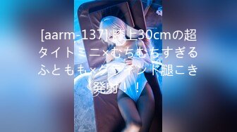 [aarm-137] 膝上30cmの超タイトミニ×むちむちすぎるふともも×グラインド腿こき発射！！