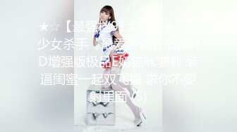 ★☆【最强档91大神】★☆美少女杀手『最爱萝莉』高清HD增强版极品E奶猫咪萝莉 装逼闺蜜一起双飞操 求你不要射里面 (5)