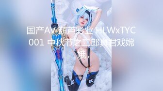 国产AV 葫芦影业 HLWxTYC001 中秋节之二郎真君戏嫦娥