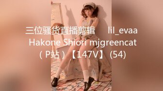 三位骚货直播剪辑❤️lil_evaa Hakone Shiori mjgreencat（P站）【147V】 (54)