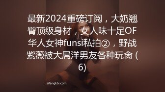 最新2024重磅订阅，大奶翘臀顶级身材，女人味十足OF华人女神funsi私拍②，野战紫薇被大屌洋男友各种玩肏 (6)